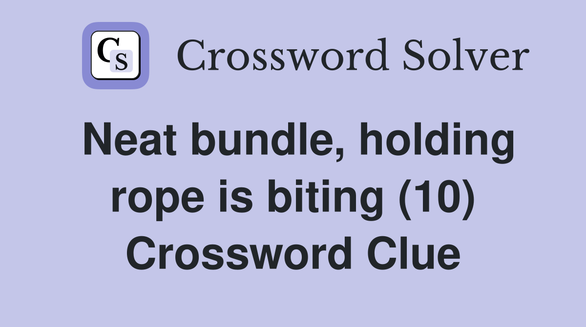 Neat bundle, holding rope is biting (10) Crossword Clue