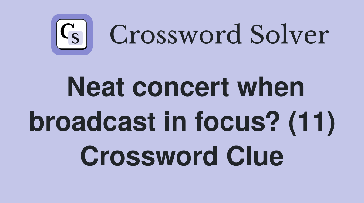 Neat concert when broadcast in focus? (11) Crossword Clue