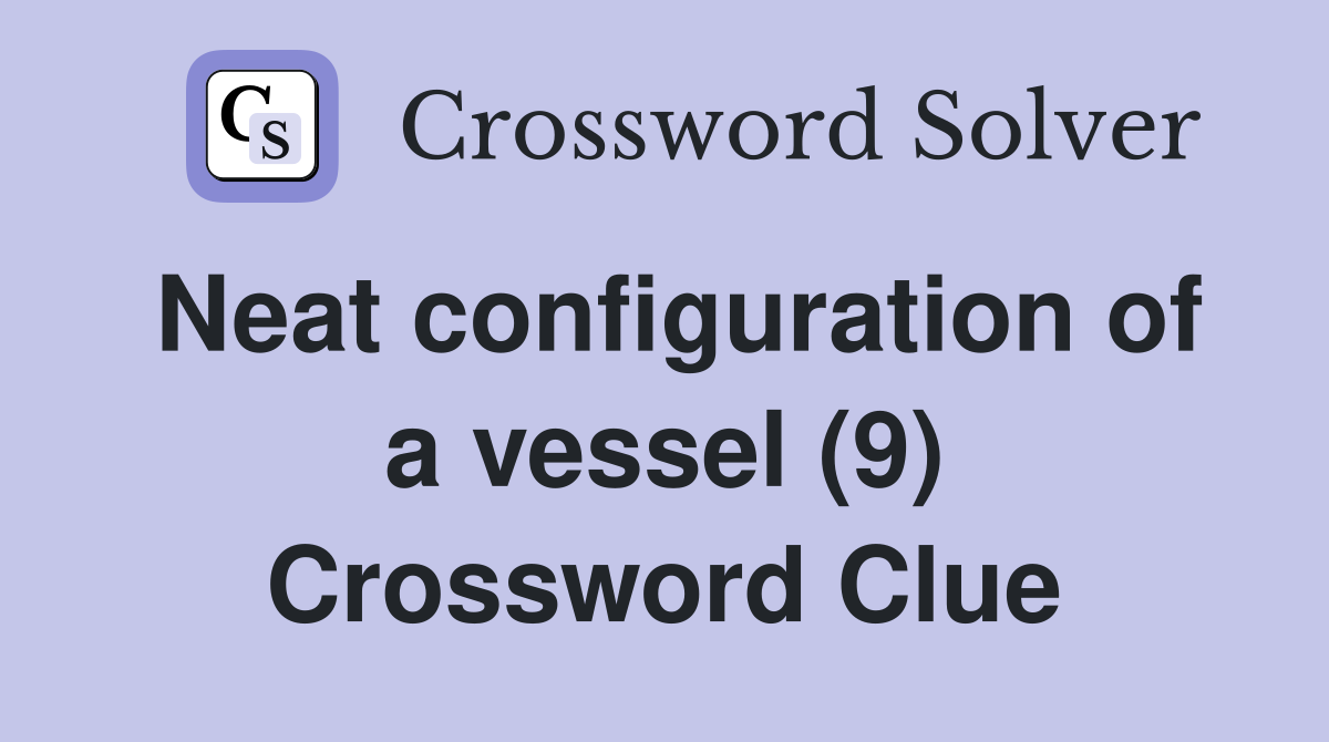 Neat configuration of a vessel (9) Crossword Clue
