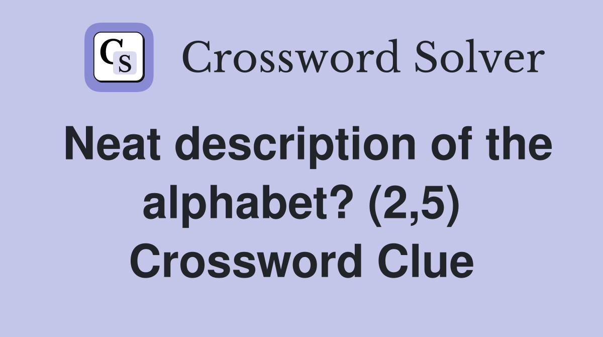 Neat description of the alphabet? (2,5) Crossword Clue