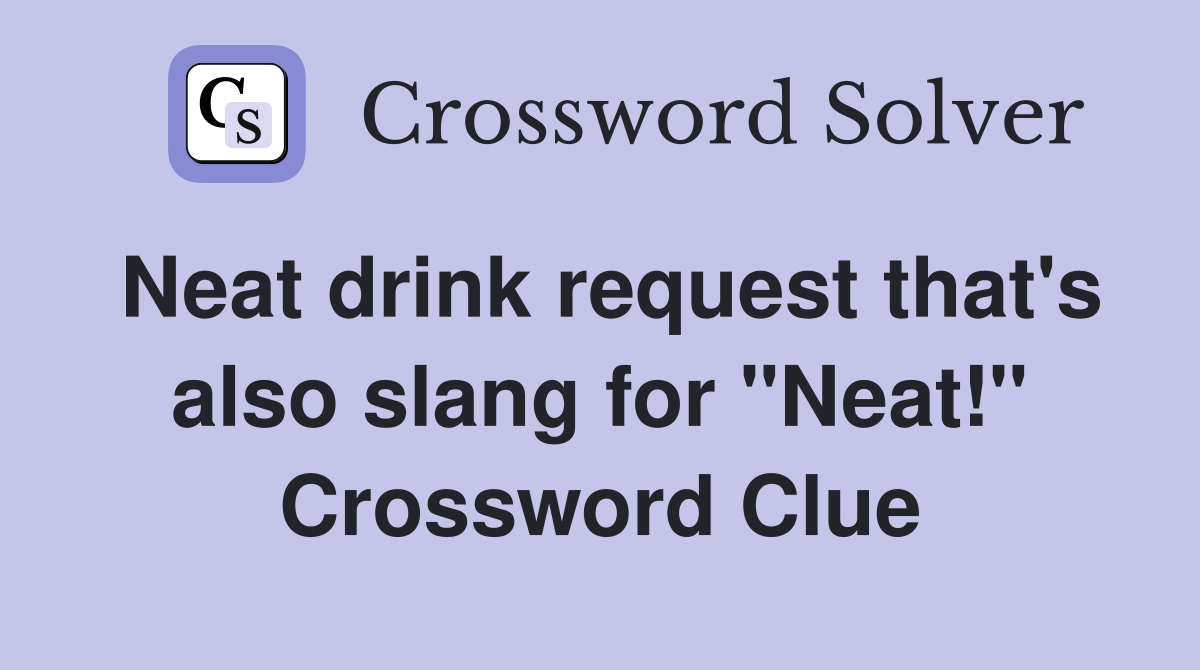 Neat drink request that's also slang for "Neat!" Crossword Clue