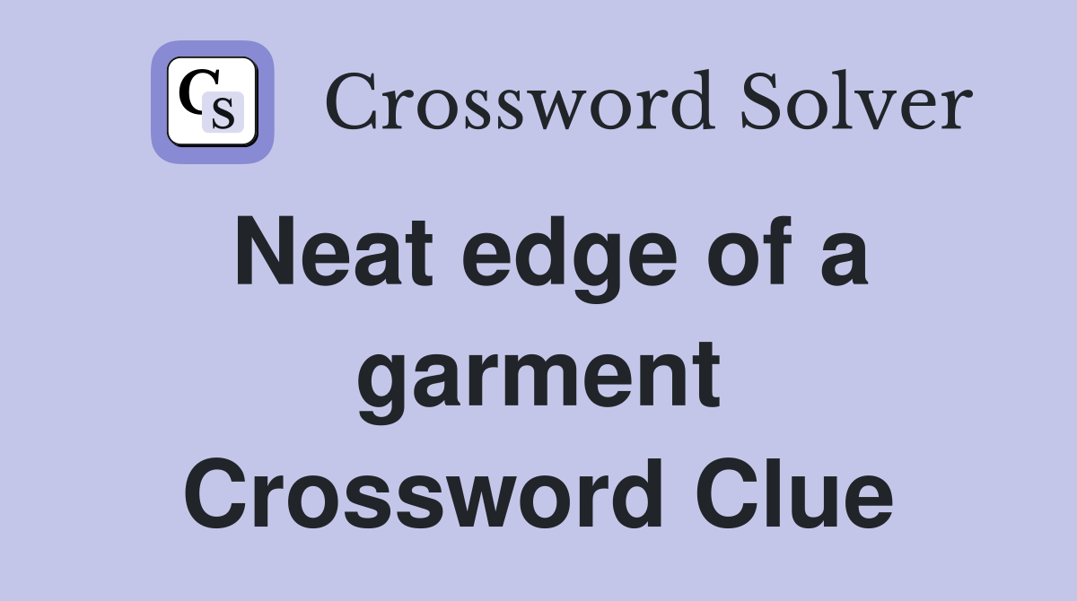 Neat edge of a garment Crossword Clue
