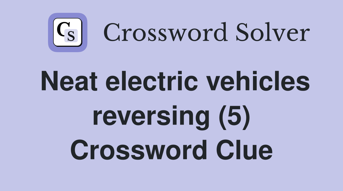 Neat electric vehicles reversing (5) Crossword Clue
