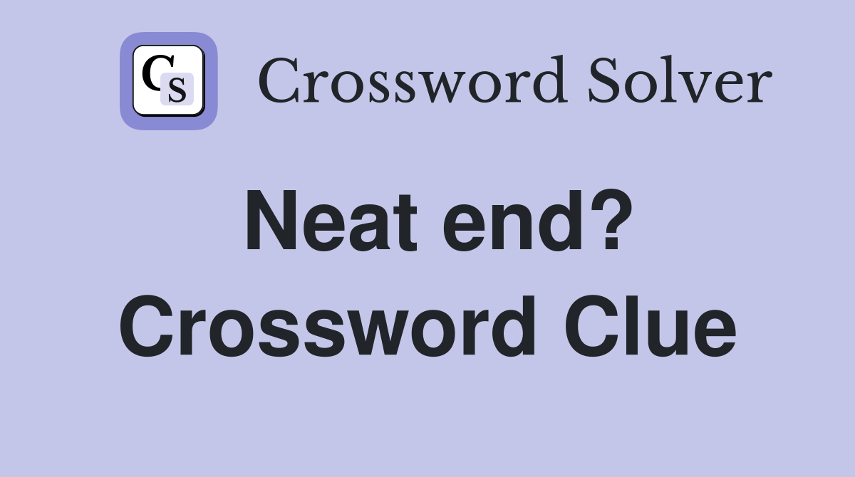 Neat end? Crossword Clue