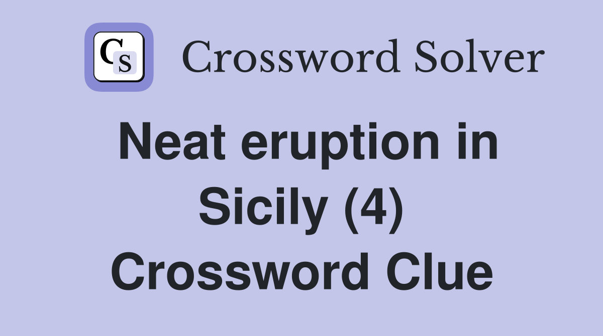 Neat eruption in Sicily (4) Crossword Clue