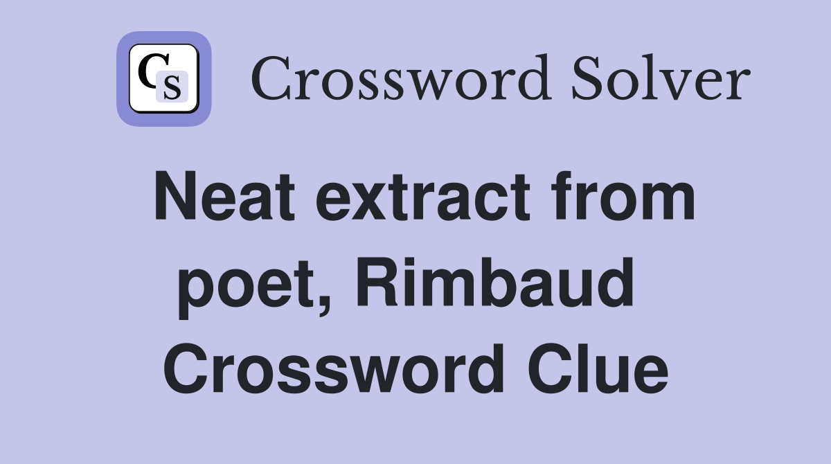 Neat extract from poet, Rimbaud  Crossword Clue
