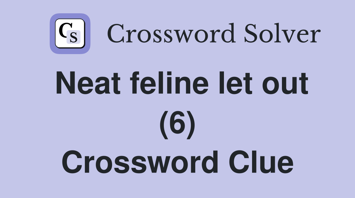 Neat feline let out (6) Crossword Clue