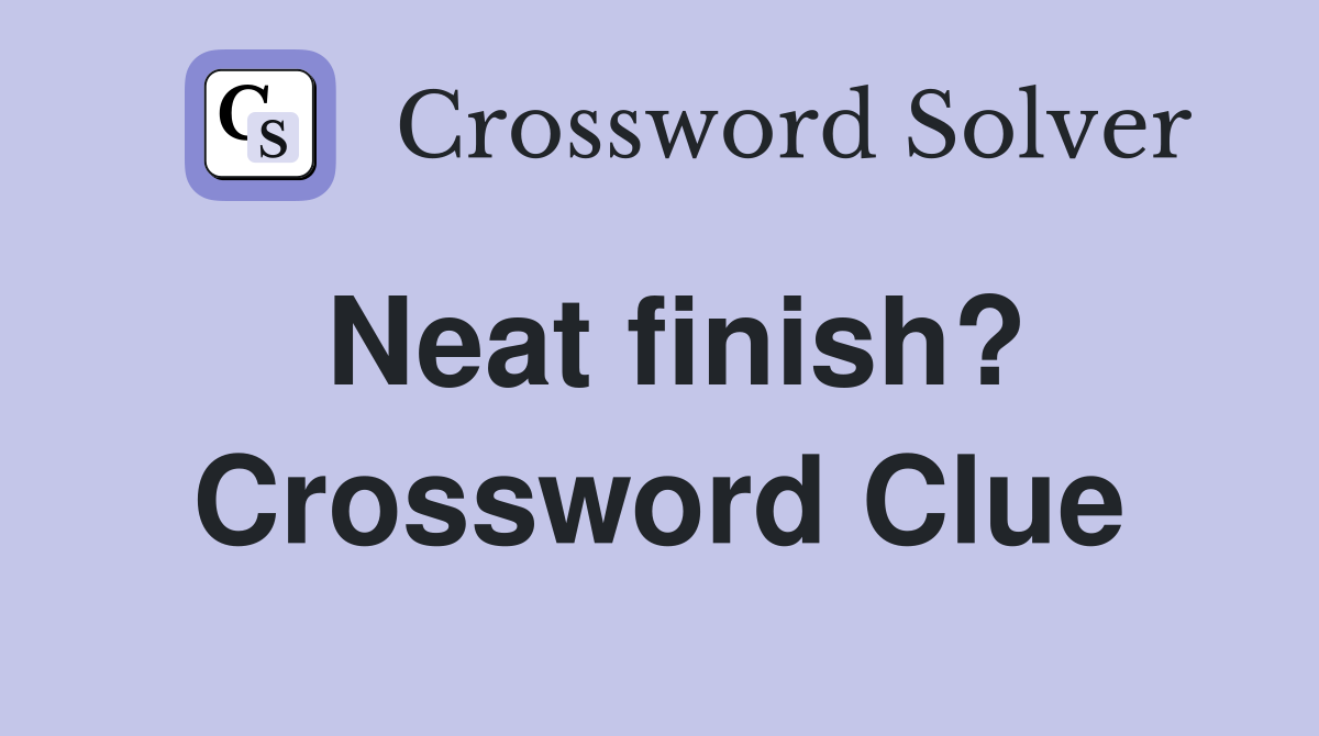 Neat finish? Crossword Clue