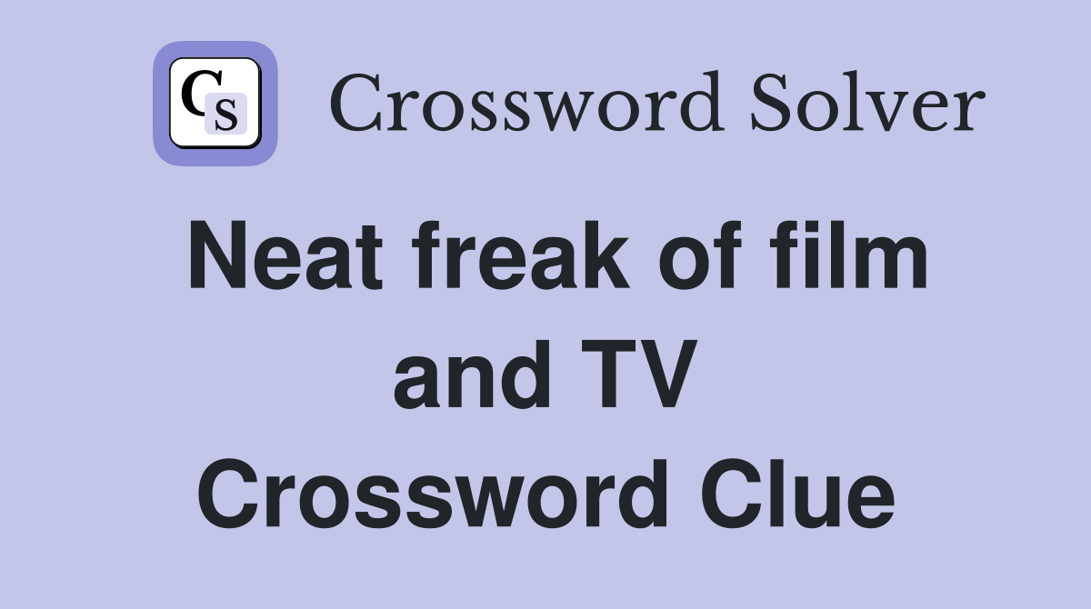 Neat freak of film and TV Crossword Clue