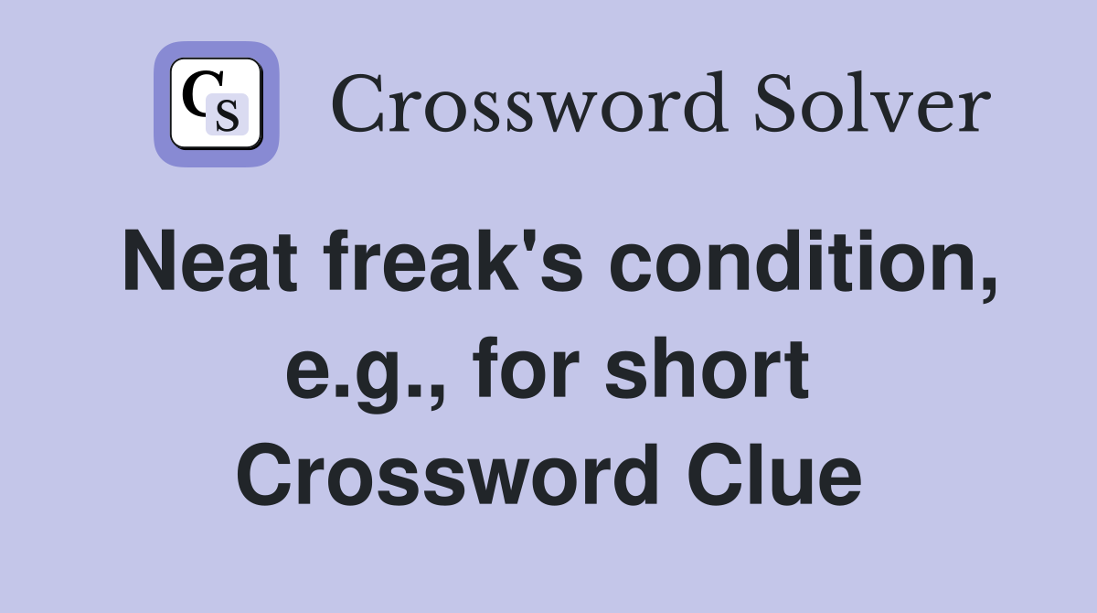 Neat freak's condition, e.g., for short Crossword Clue