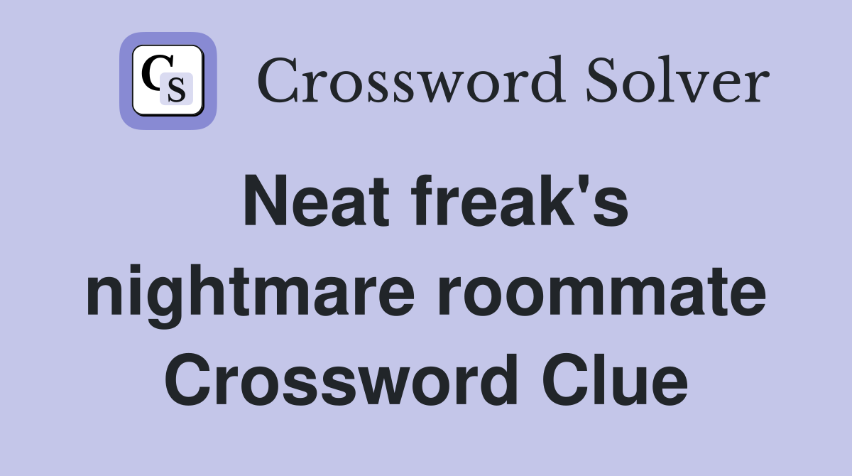 Neat freak's nightmare roommate Crossword Clue