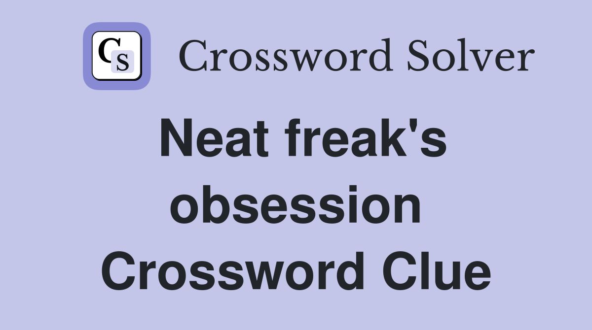 Neat freak's obsession Crossword Clue
