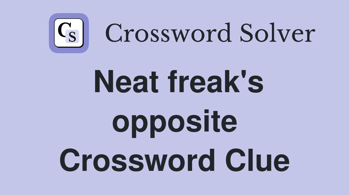 Neat freak's opposite Crossword Clue
