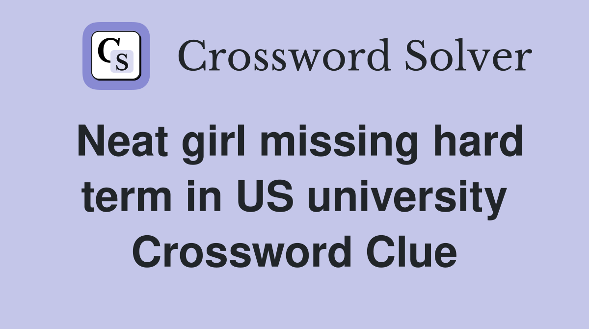 Neat girl missing hard term in US university Crossword Clue