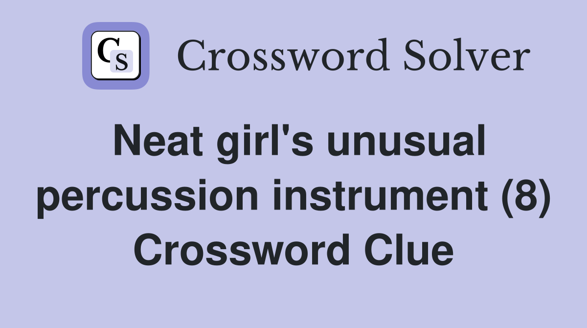 Neat girl's unusual percussion instrument (8) Crossword Clue
