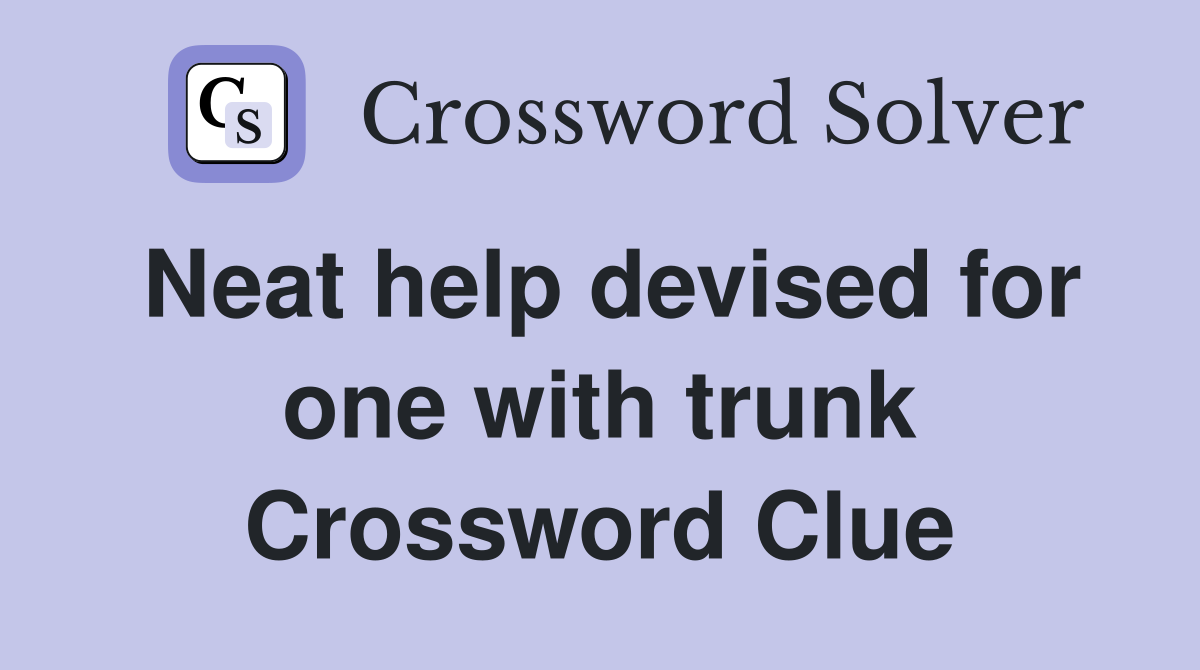 Neat help devised for one with trunk Crossword Clue