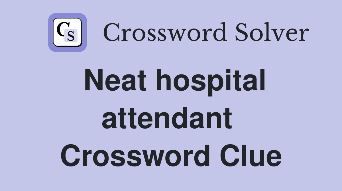 Neat hospital attendant  Crossword Clue