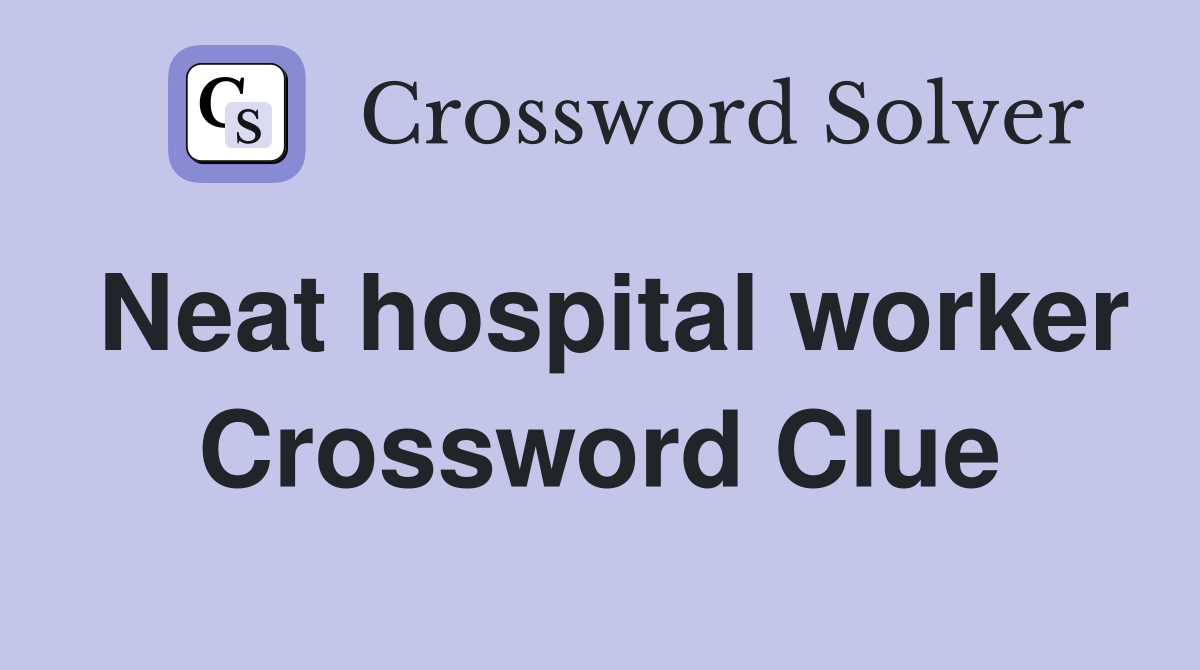 Neat hospital worker Crossword Clue