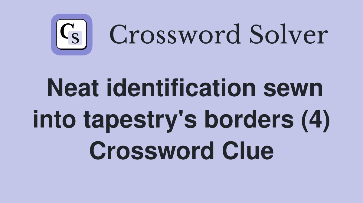 Neat identification sewn into tapestry's borders (4) Crossword Clue