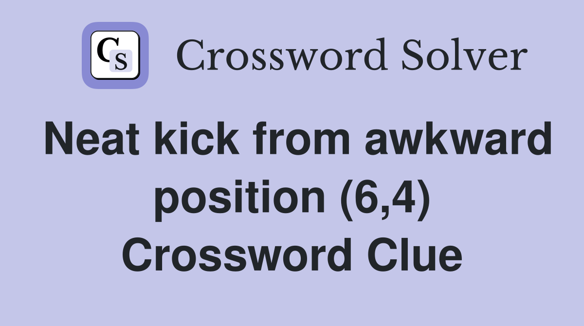 Neat kick from awkward position (6,4) Crossword Clue