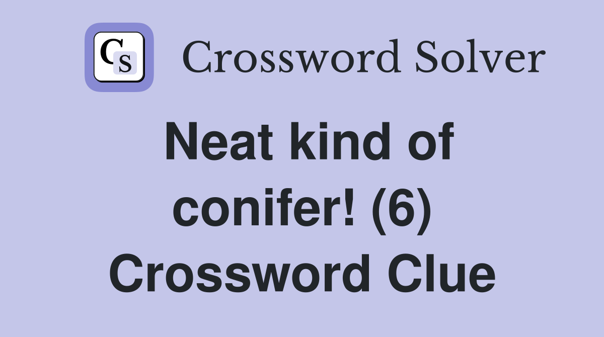 Neat kind of conifer! (6) Crossword Clue