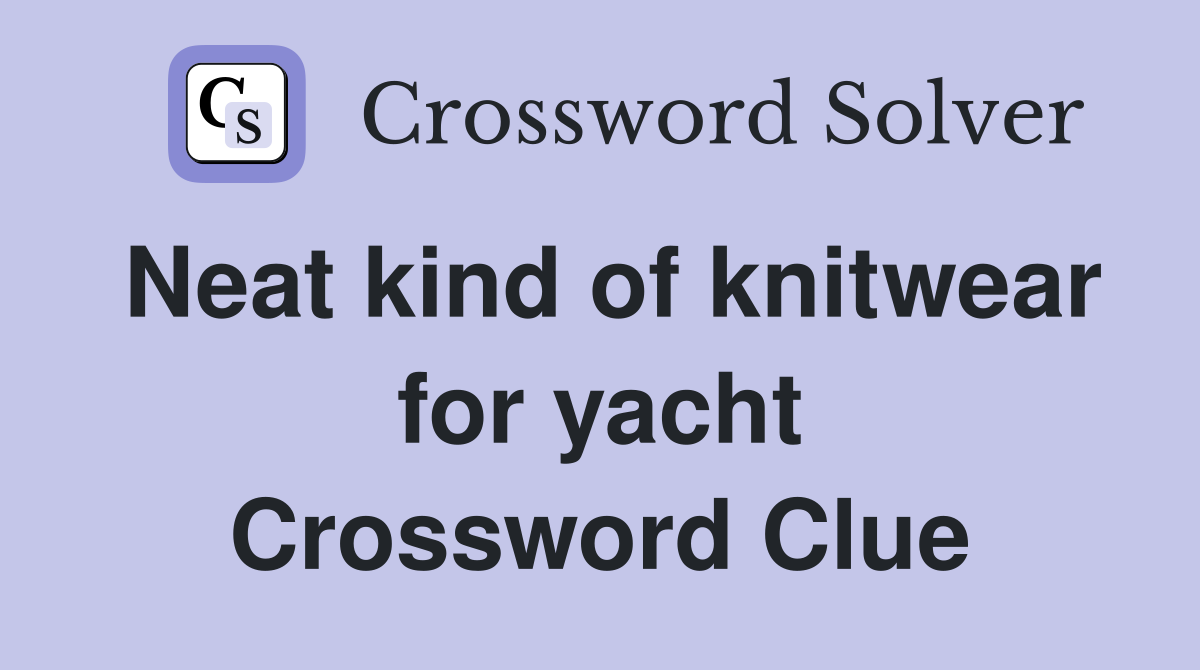 Neat kind of knitwear for yacht Crossword Clue