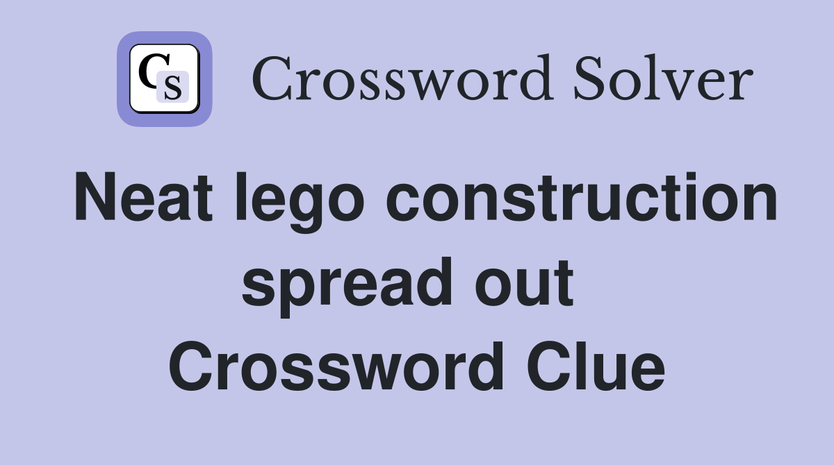 Neat lego construction spread out  Crossword Clue