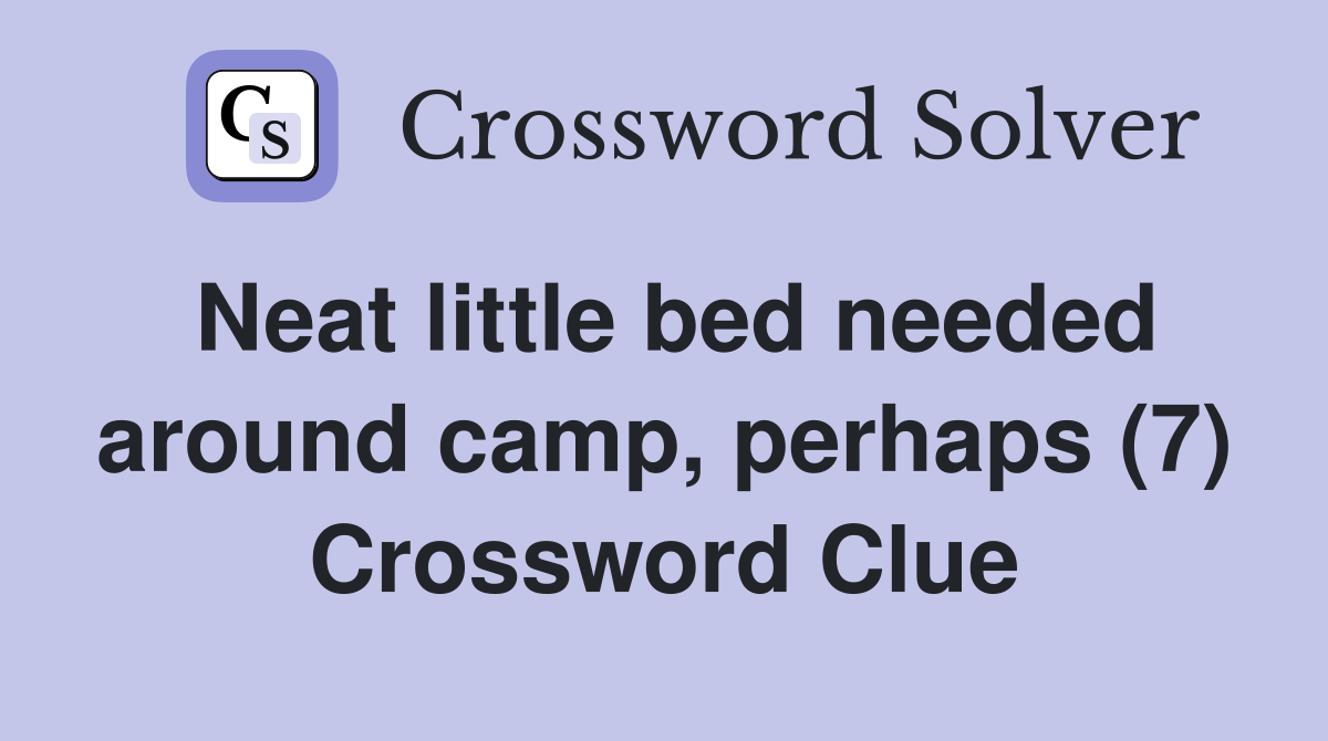 Neat little bed needed around camp, perhaps (7) Crossword Clue