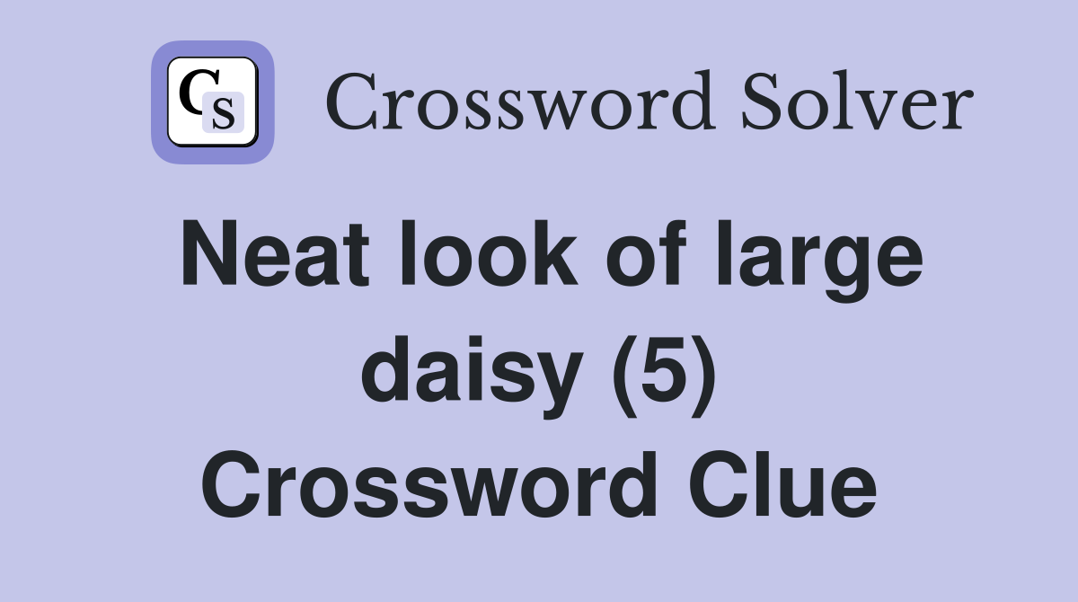 Neat look of large daisy (5) Crossword Clue