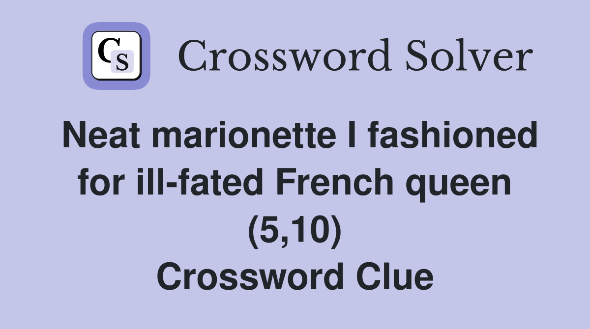 Neat marionette I fashioned for ill-fated French queen (5,10) Crossword Clue