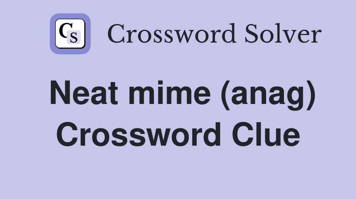 Neat mime (anag) Crossword Clue