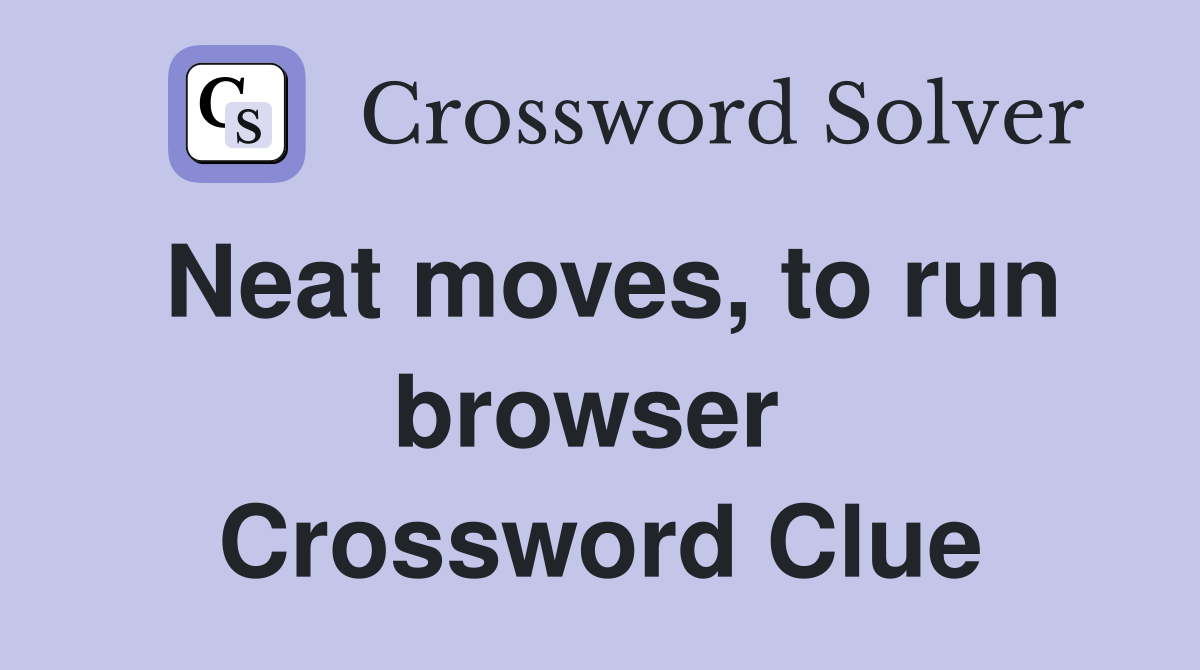 Neat moves, to run browser  Crossword Clue