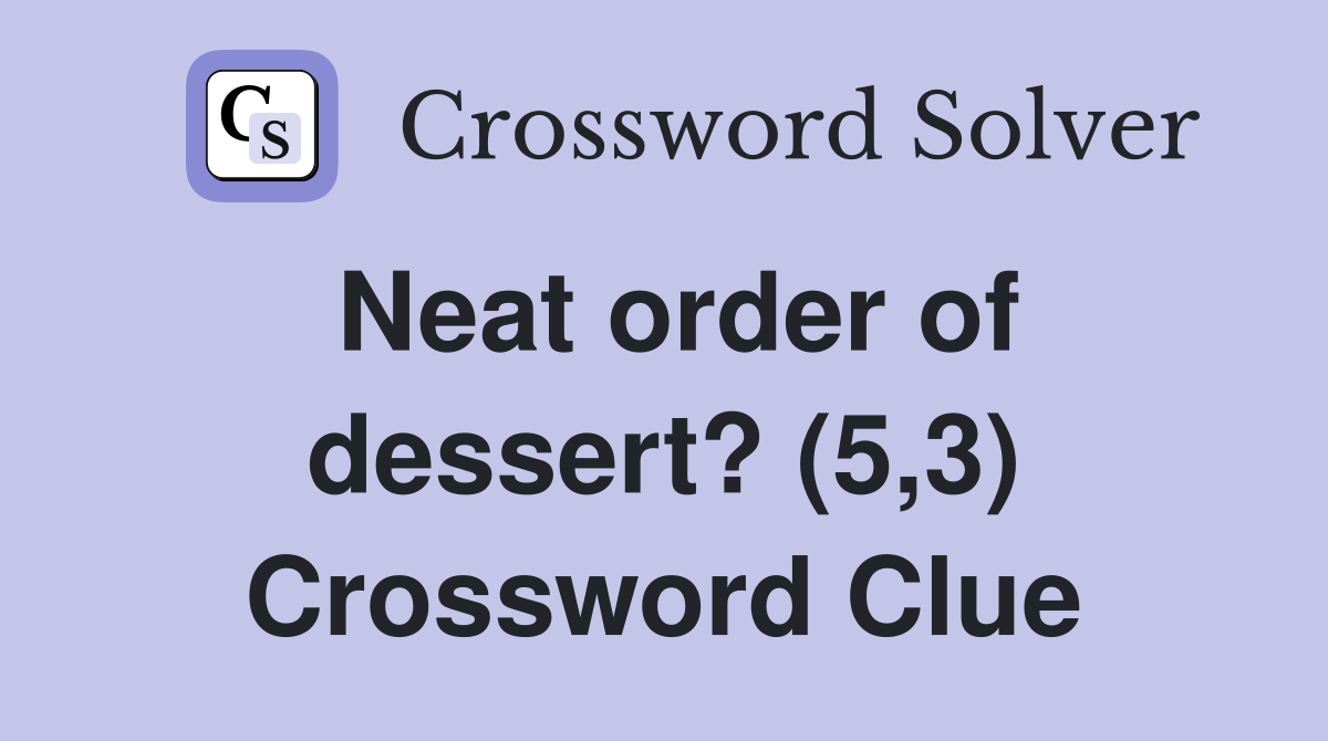 Neat order of dessert? (5,3) Crossword Clue