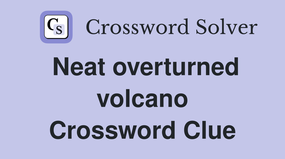 Neat overturned volcano Crossword Clue
