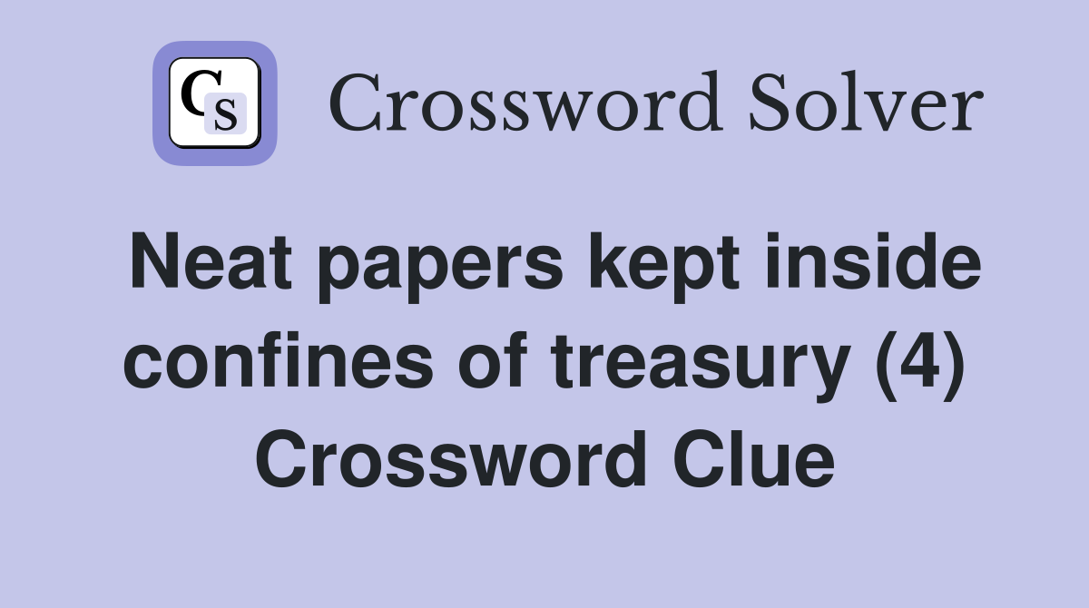 Neat papers kept inside confines of treasury (4) Crossword Clue