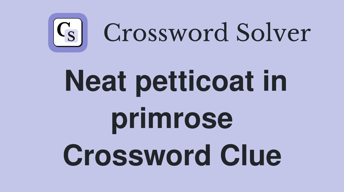 Neat petticoat in primrose Crossword Clue