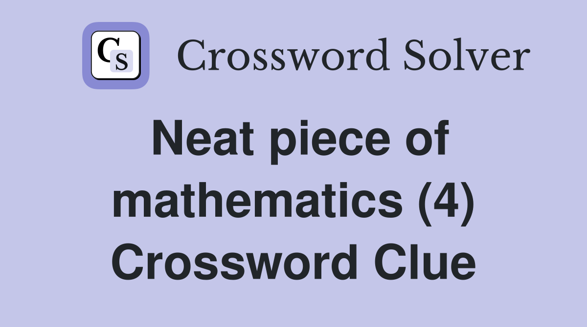 Neat piece of mathematics (4) Crossword Clue