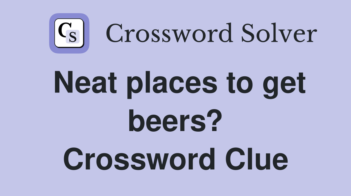 Neat places to get beers? Crossword Clue