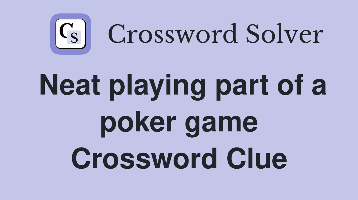 Neat playing part of a poker game Crossword Clue