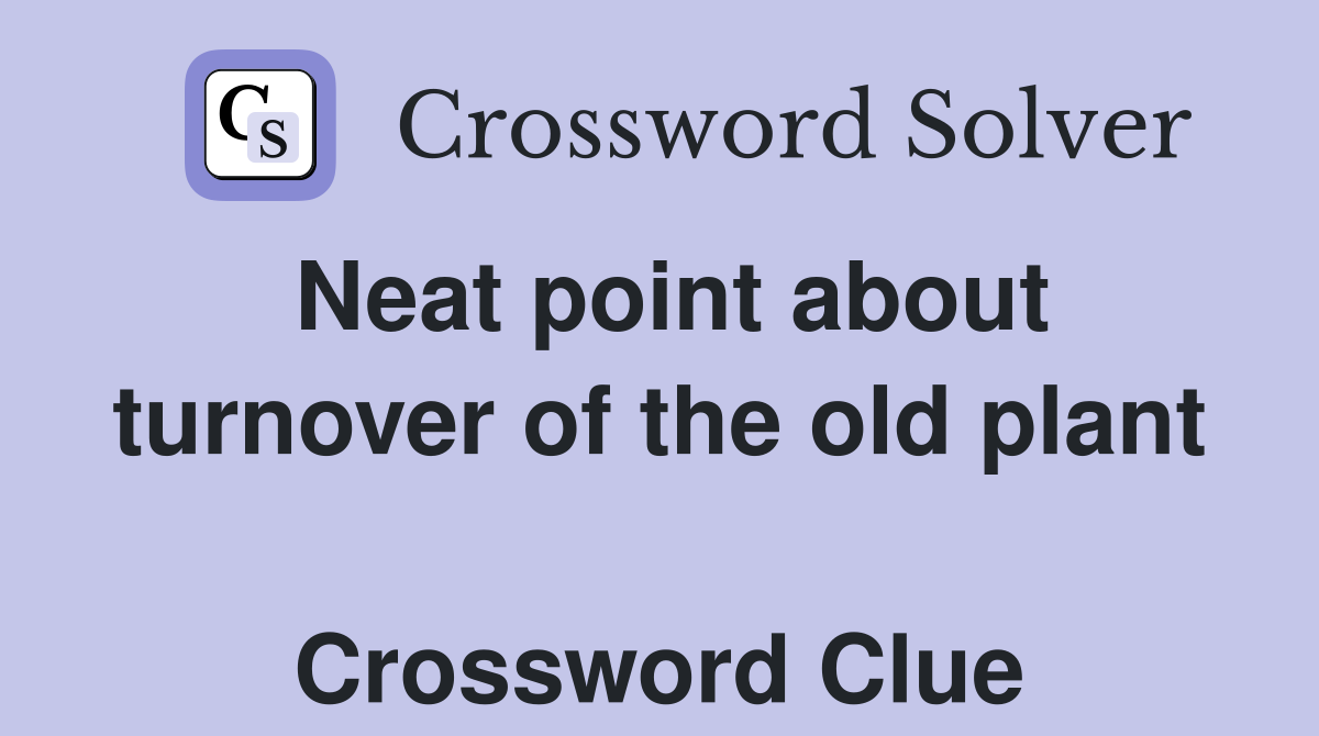 Neat point about turnover of the old plant  Crossword Clue