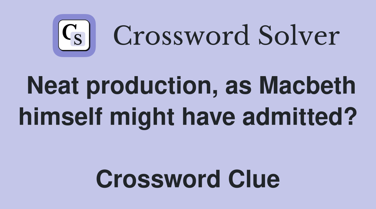 Neat production, as Macbeth himself might have admitted?  Crossword Clue
