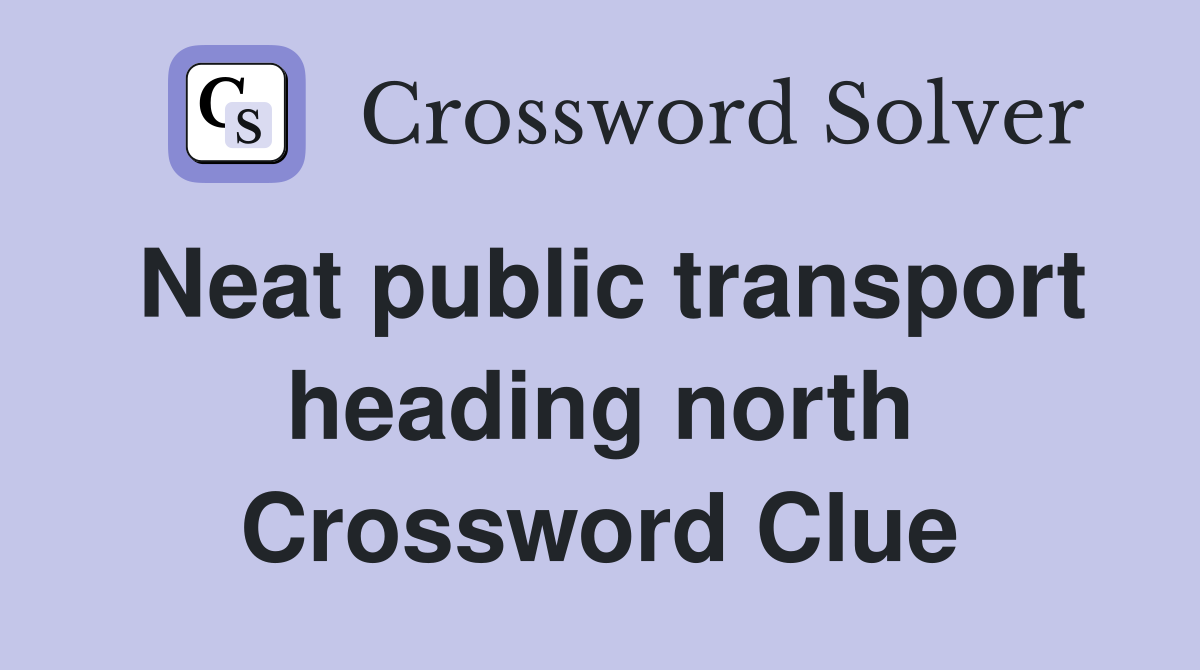 Neat public transport heading north Crossword Clue