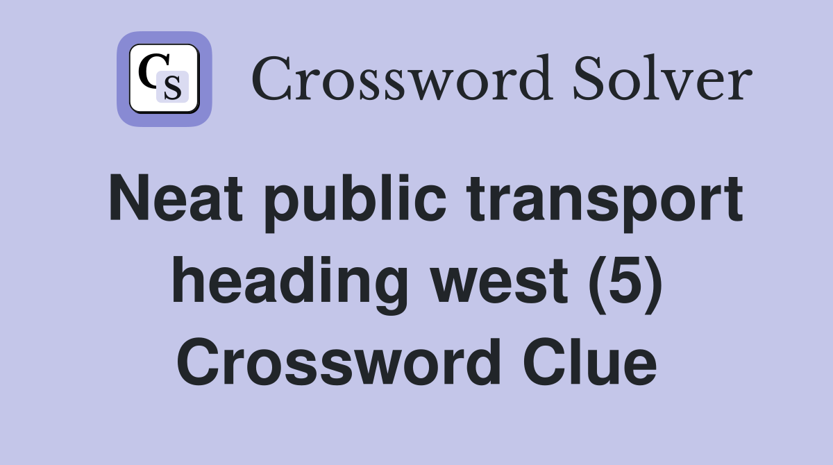 Neat public transport heading west (5) Crossword Clue