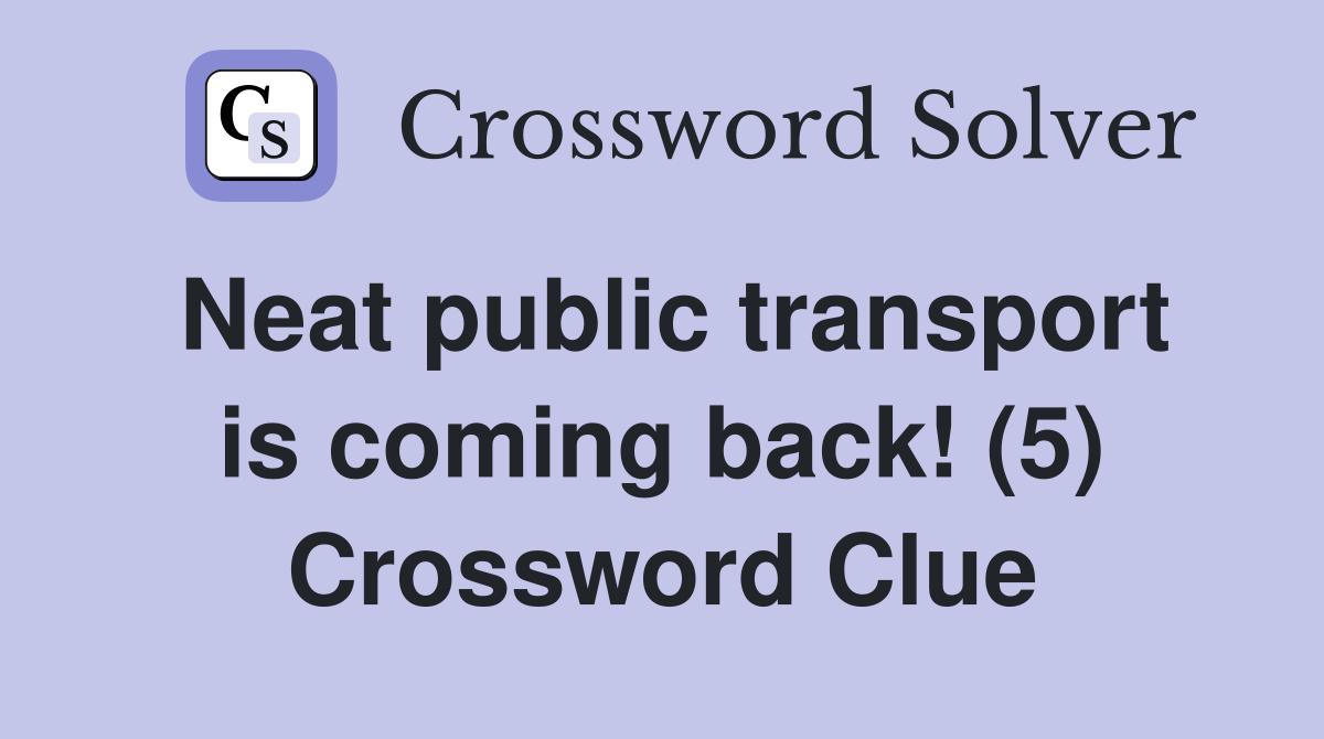 Neat public transport is coming back! (5) Crossword Clue