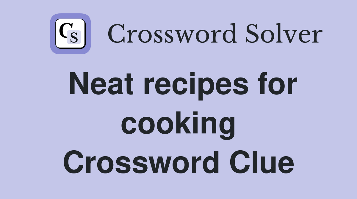 Neat recipes for cooking Crossword Clue