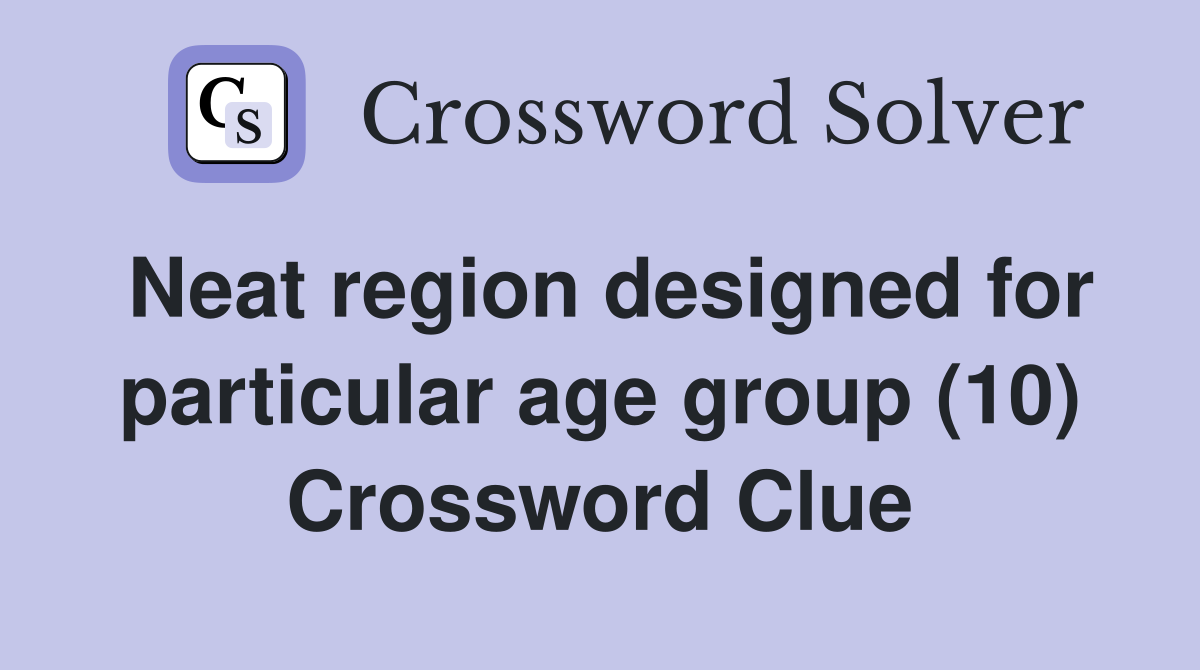 Neat region designed for particular age group (10) Crossword Clue