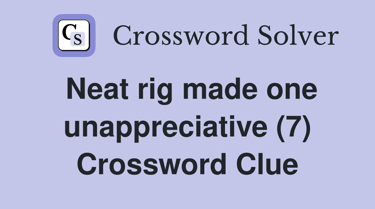 Neat rig made one unappreciative (7) Crossword Clue