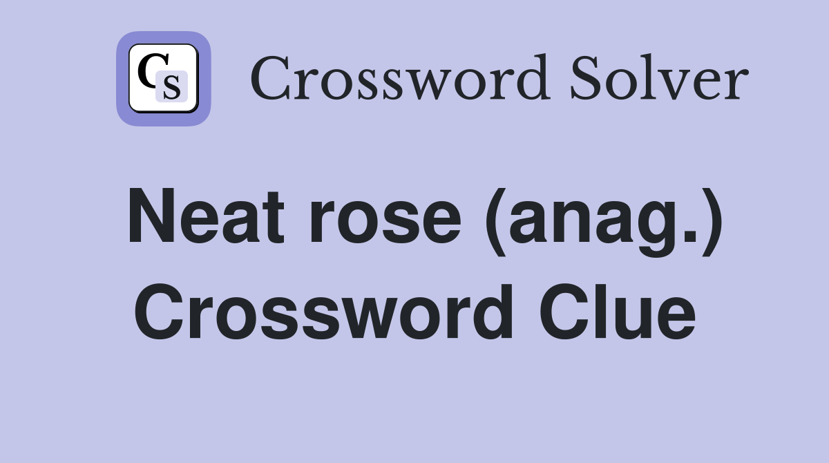 Neat rose (anag.) Crossword Clue