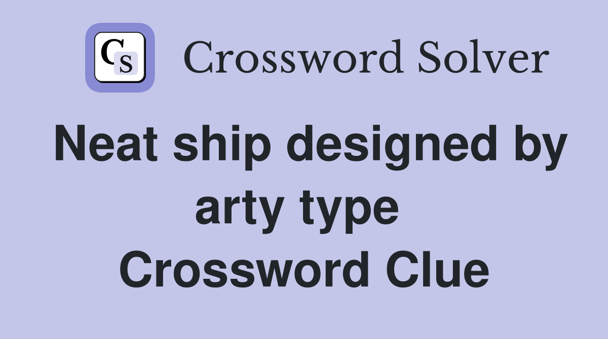 Neat ship designed by arty type  Crossword Clue