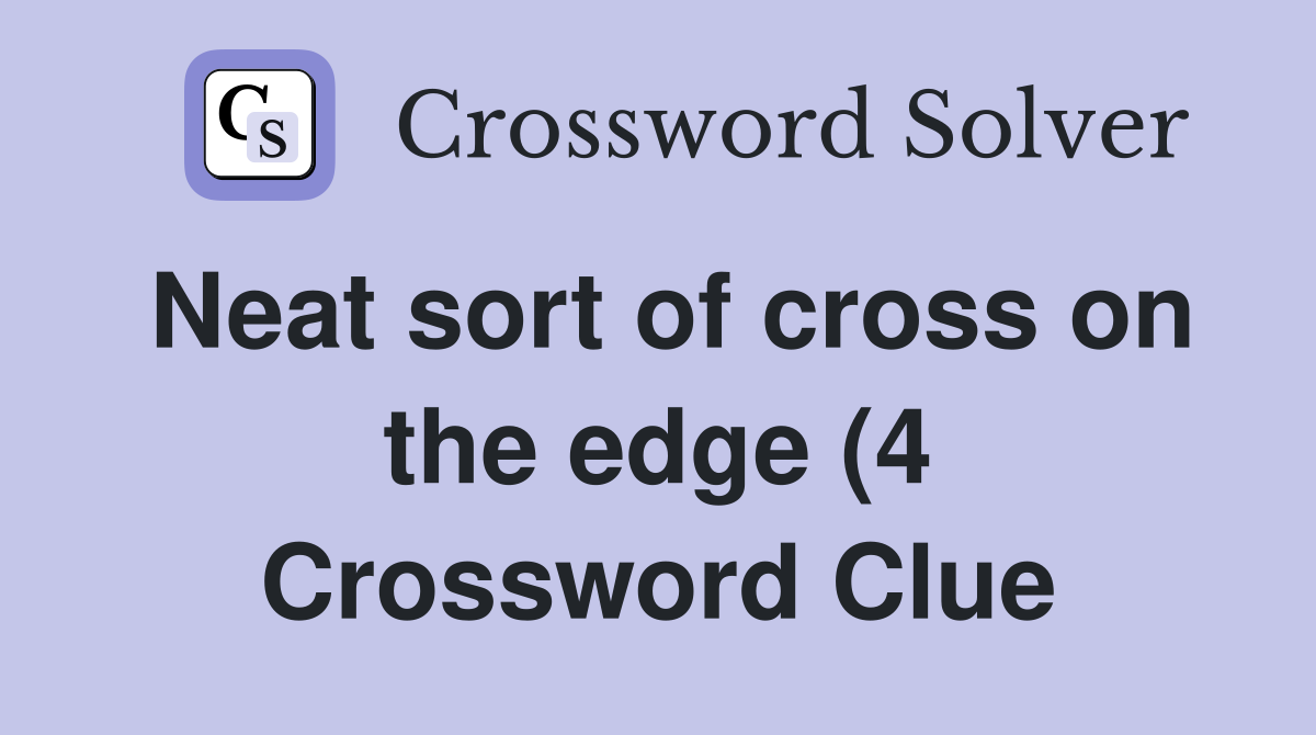 Neat sort of cross on the edge (4) Crossword Clue Answers Crossword Neat sort of cross on the edge (4) Crossword Clue Answers Crossword